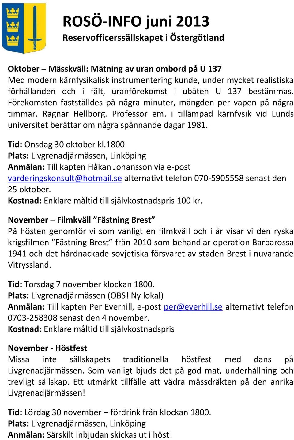 Tid: Onsdag 30 oktober kl.1800 Plats: Livgrenadjärmässen, Linköping Anmälan: Till kapten Håkan Johansson via e-post varderingskonsult@hotmail.se alternativt telefon 070-5905558 senast den 25 oktober.