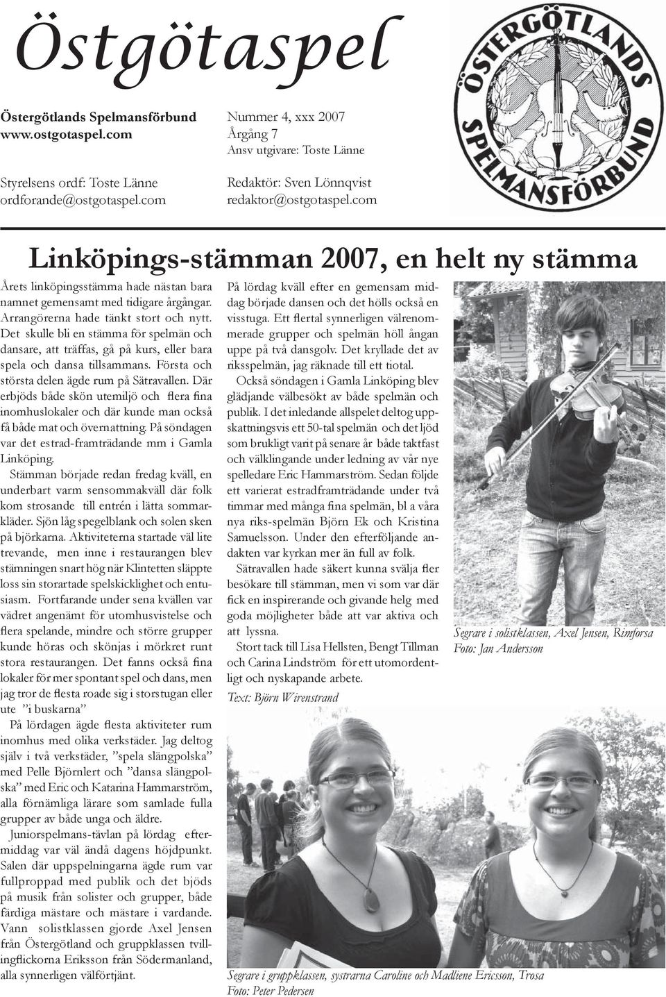 com Linköpings-stämman 2007, en helt ny stämma Årets linköpingsstämma hade nästan bara namnet gemensamt med tidigare årgångar. Arrangörerna hade tänkt stort och nytt.