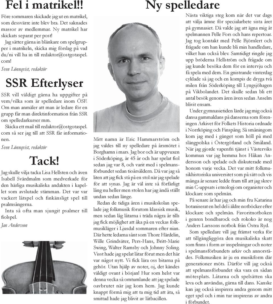 Sven Lönnqvist, redaktör SSR Efterlyser SSR vill väldigt gärna ha uppgifter på vem/vilka som är spelledare inom ÖSF.