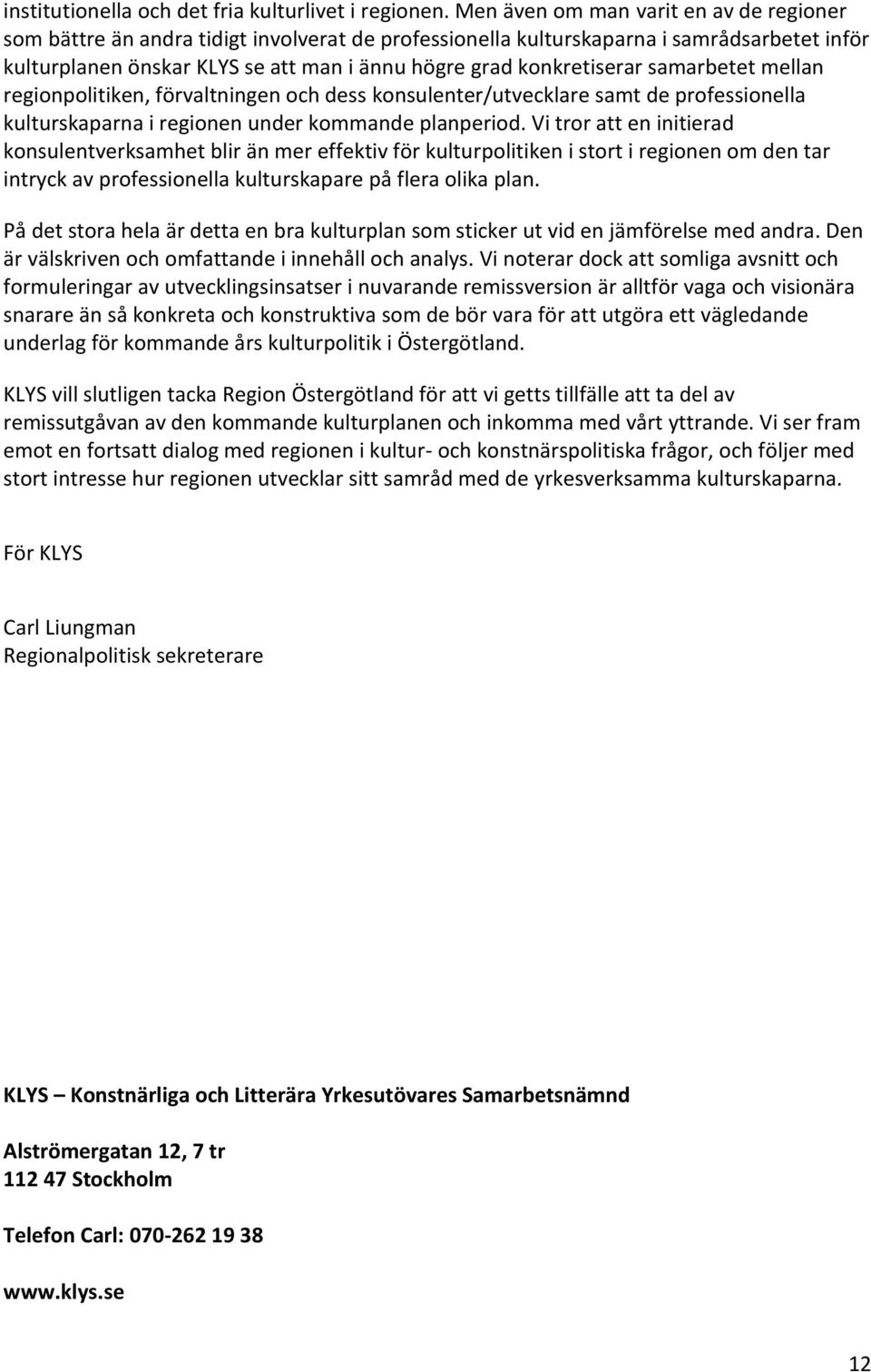 konkretiserar samarbetet mellan regionpolitiken, förvaltningen och dess konsulenter/utvecklare samt de professionella kulturskaparna i regionen under kommande planperiod.