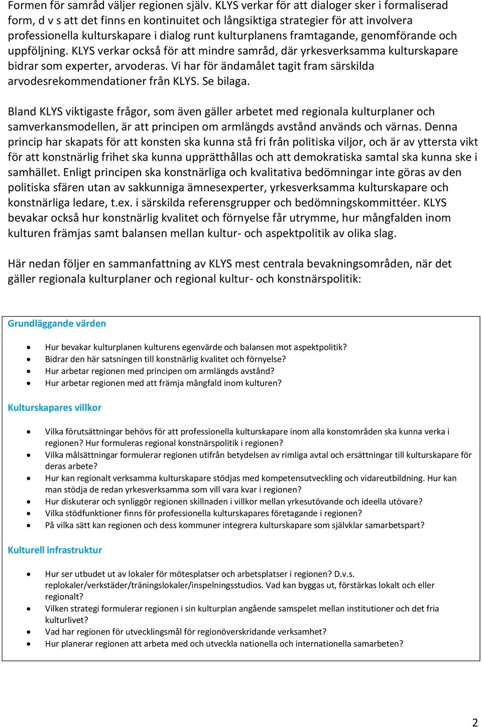 framtagande, genomförande och uppföljning. KLYS verkar också för att mindre samråd, där yrkesverksamma kulturskapare bidrar som experter, arvoderas.