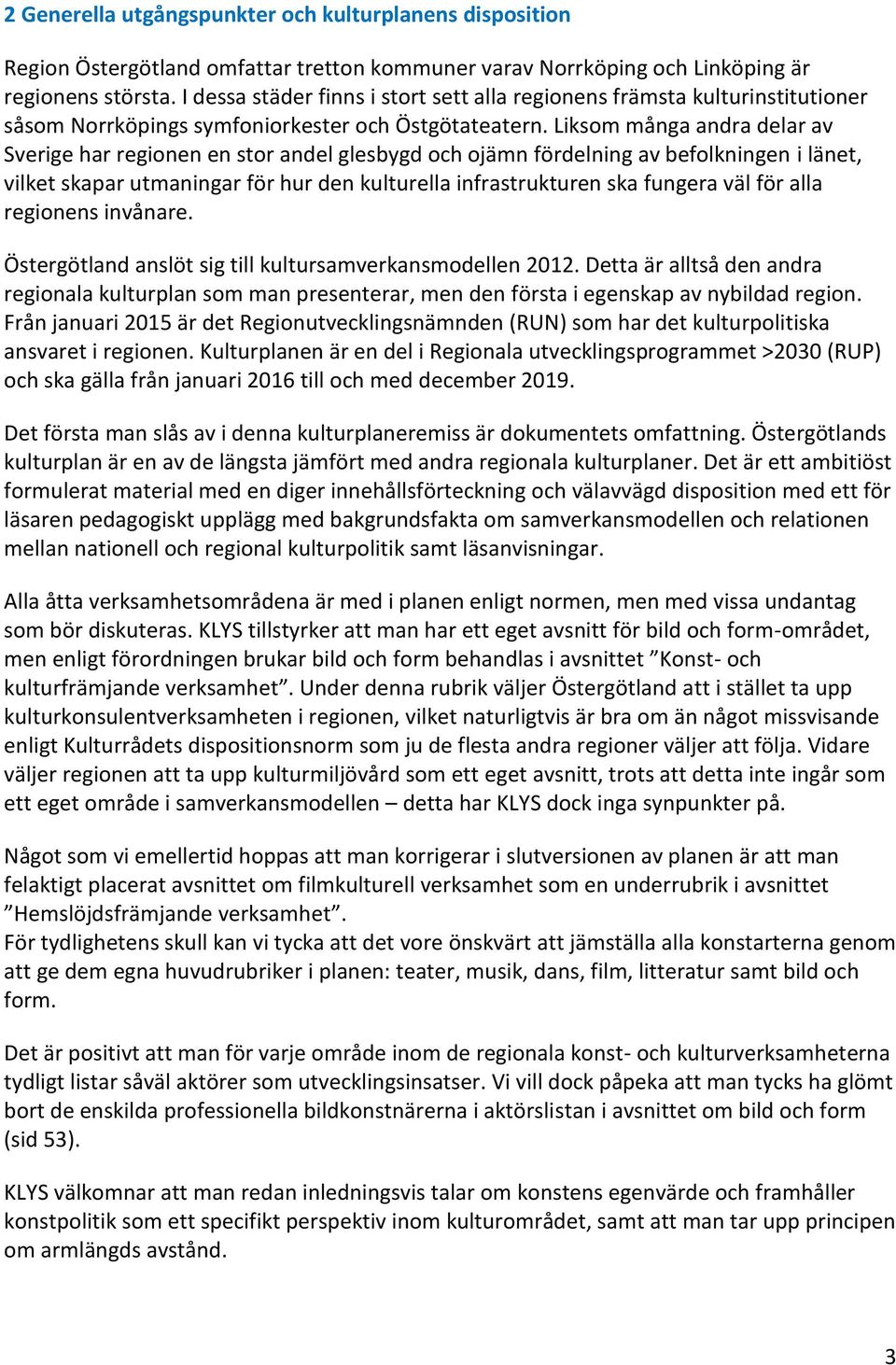 Liksom många andra delar av Sverige har regionen en stor andel glesbygd och ojämn fördelning av befolkningen i länet, vilket skapar utmaningar för hur den kulturella infrastrukturen ska fungera väl