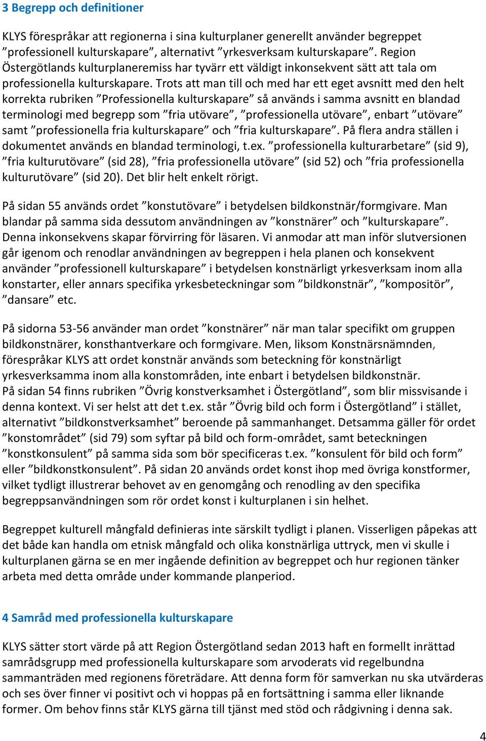 Trots att man till och med har ett eget avsnitt med den helt korrekta rubriken Professionella kulturskapare så används i samma avsnitt en blandad terminologi med begrepp som fria utövare,