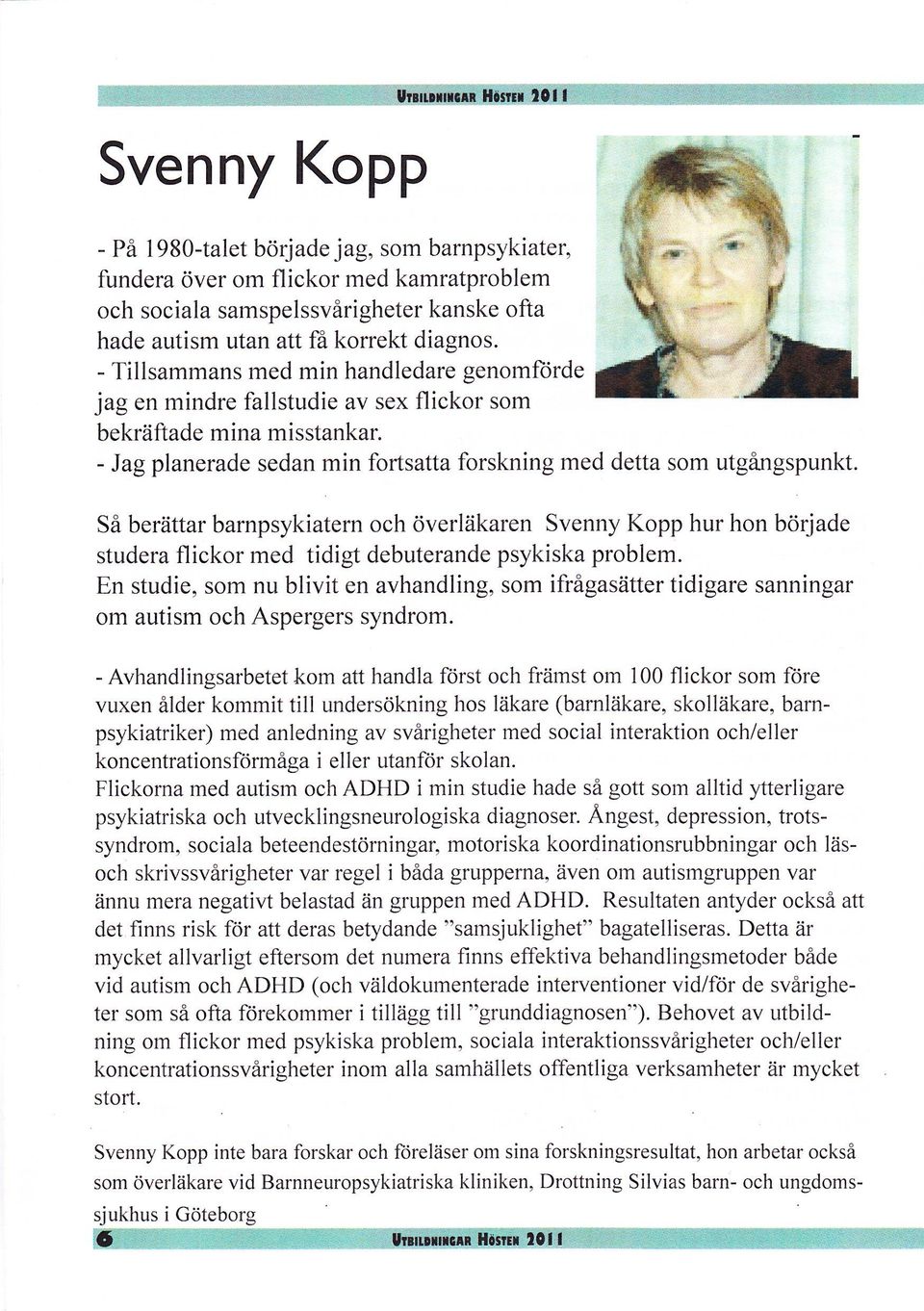 - Jag planerade sedan min fortsatta forskning med detta som utgångspunkt. Så berättar barnpsykiatern och överläkaren Svenny Kopp hur hon började flickor rned tidigt debuterande psykiska problem.