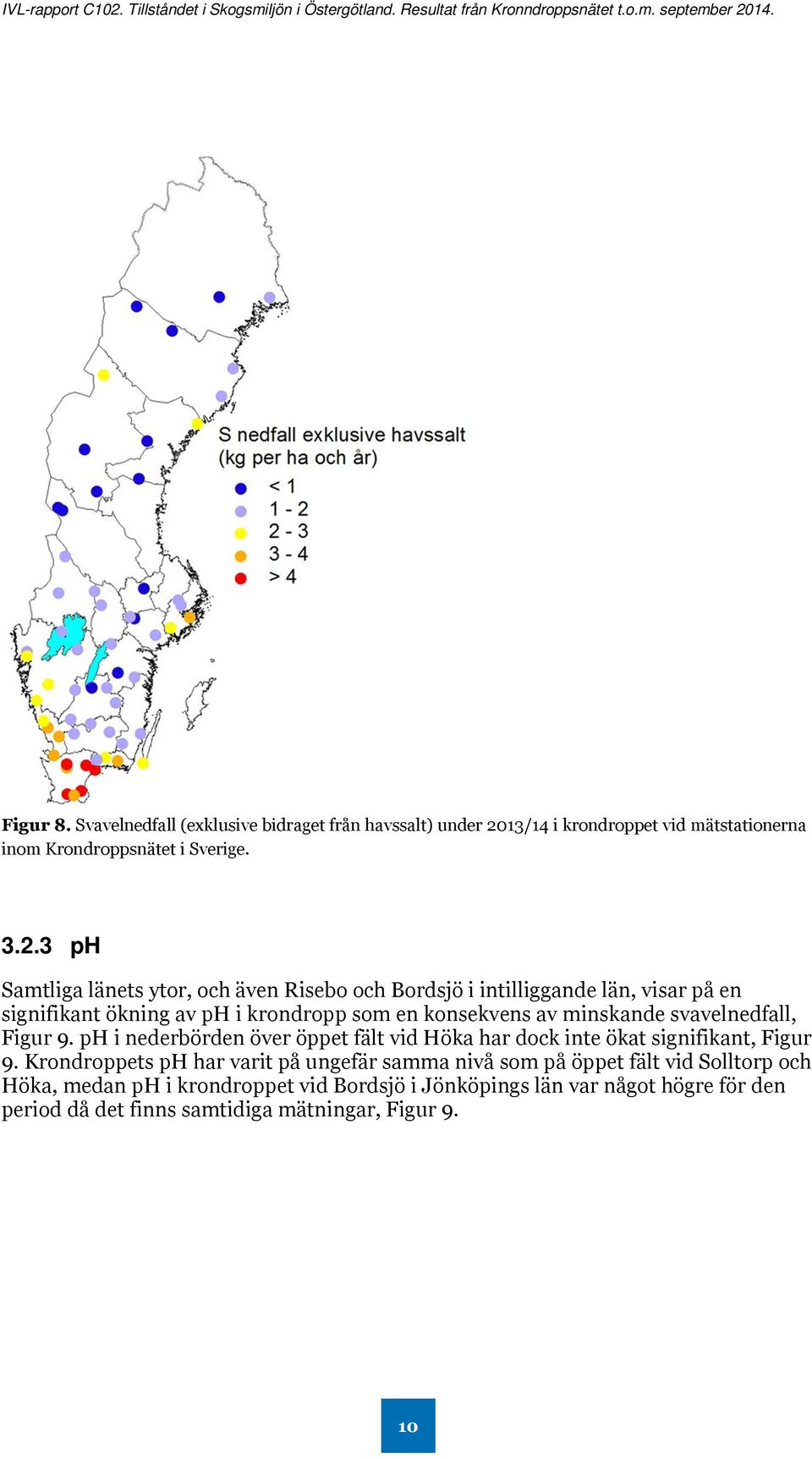 3 ph Samtliga länets ytor, och även Risebo och Bordsjö i intilliggande län, visar på en signifikant ökning av ph i krondropp som en konsekvens av minskande