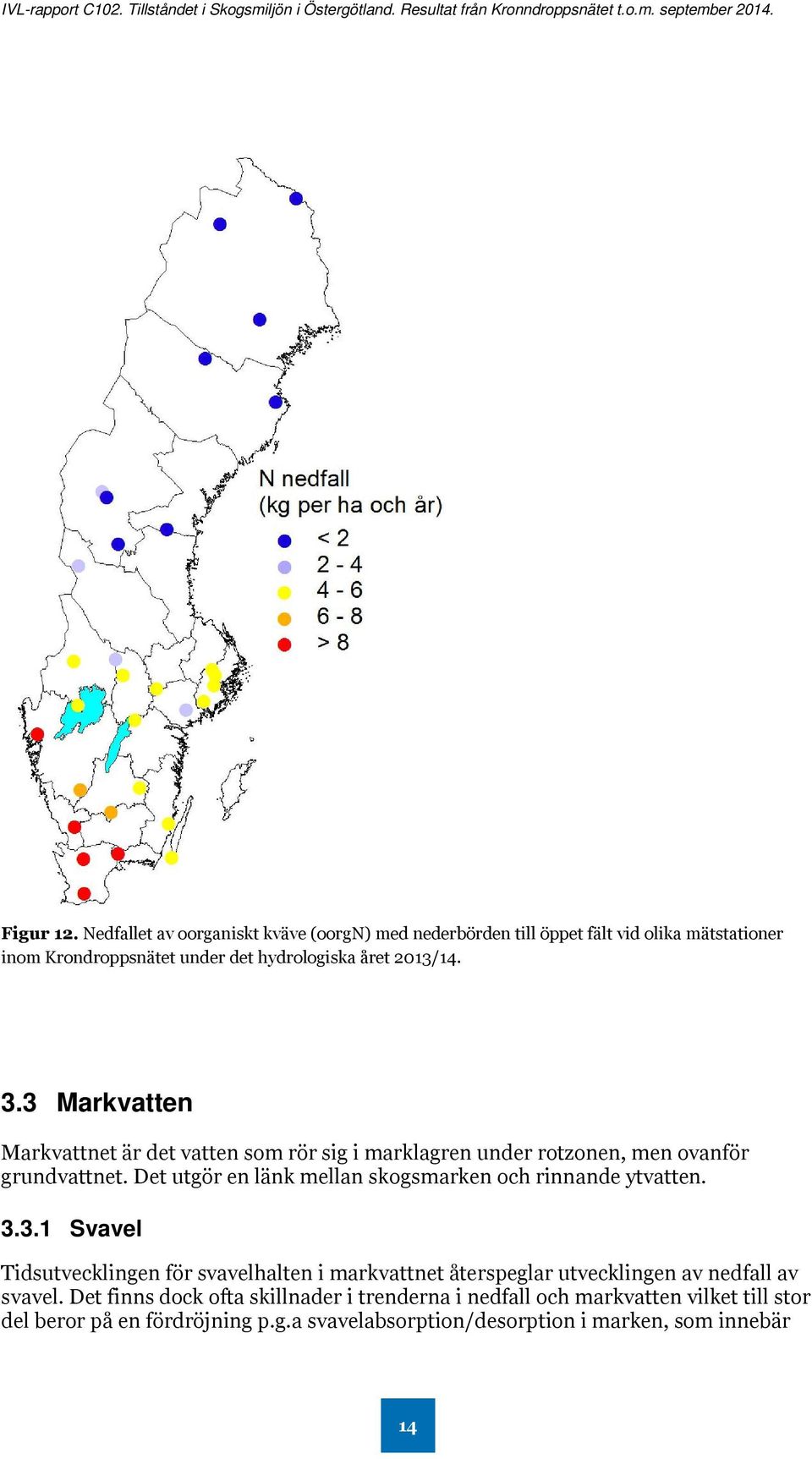 3.3 Markvatten Markvattnet är det vatten som rör sig i marklagren under rotzonen, men ovanför grundvattnet.