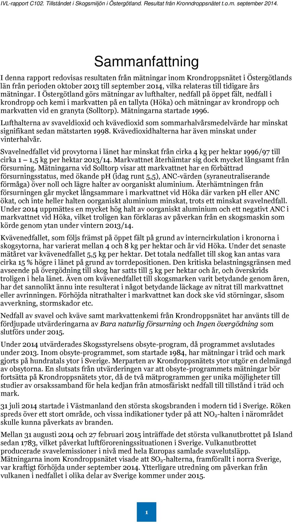 Mätningarna startade 1996. Lufthalterna av svaveldioxid och kvävedioxid som sommarhalvårsmedelvärde har minskat signifikant sedan mätstarten 1998.