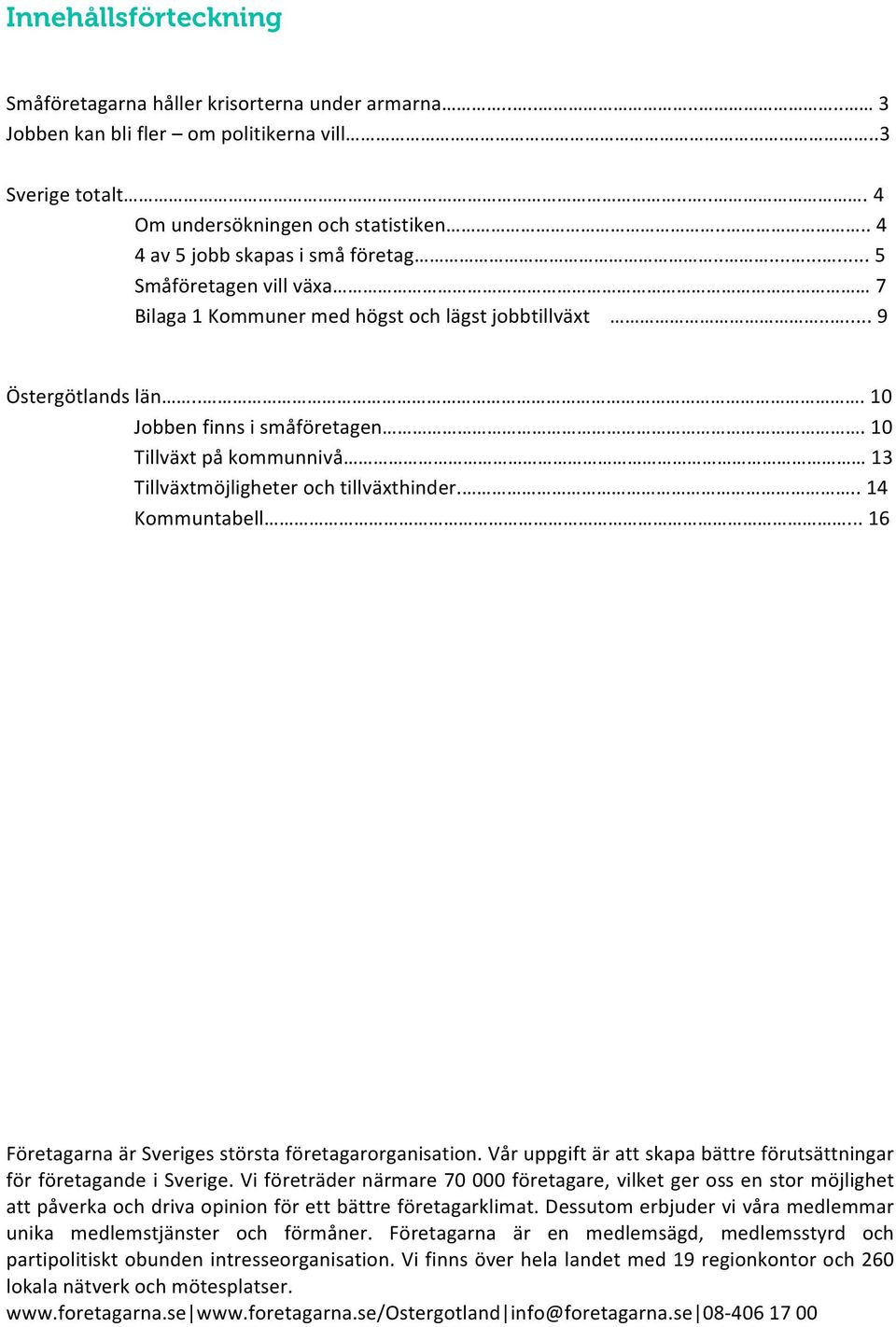 10 Tillväxt på kommunnivå 13 Tillväxtmöjligheter och tillväxthinder... 14 Kommuntabell... 16 Företagarna är Sveriges största företagarorganisation.