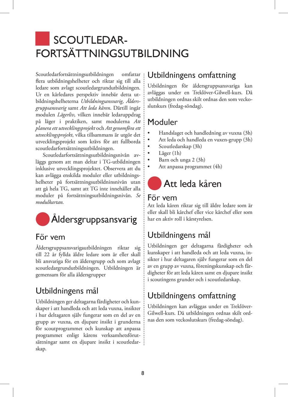 Därtill ingår modulen Lägerliv, vilken innebär ledaruppdrag på läger i praktiken, samt modulerna Att planera ett utvecklingsprojekt och Att genomföra ett utvecklingsprojekt, vilka tillsammans är