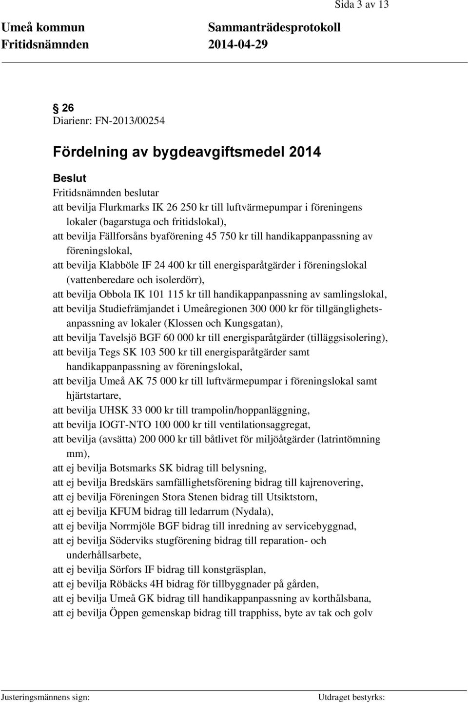 och isolerdörr), att bevilja Obbola IK 101 115 kr till handikappanpassning av samlingslokal, att bevilja Studiefrämjandet i Umeåregionen 300 000 kr för tillgänglighetsanpassning av lokaler (Klossen