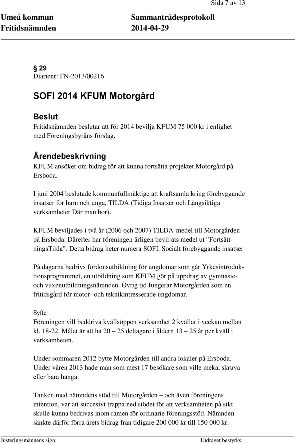 I juni 2004 beslutade kommunfullmäktige att kraftsamla kring förebyggande insatser för barn och unga, TILDA (Tidiga Insatser och Långsiktiga verksamheter Där man bor).