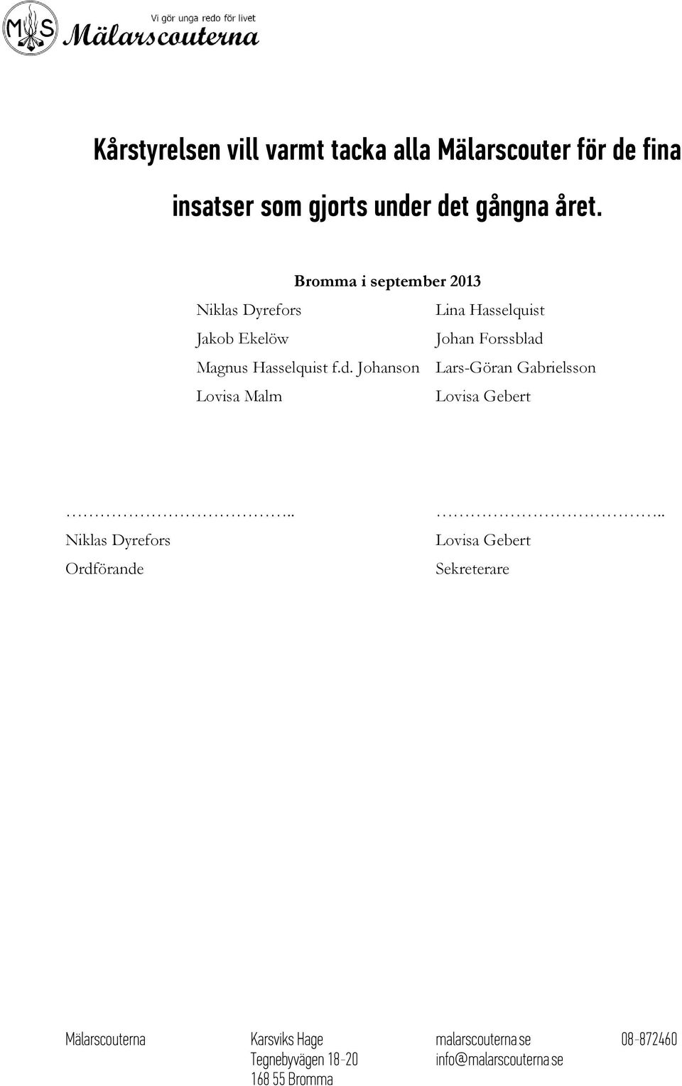 Bromma i september 2013 Niklas Dyrefors Lina Hasselquist Jakob Ekelöw Johan