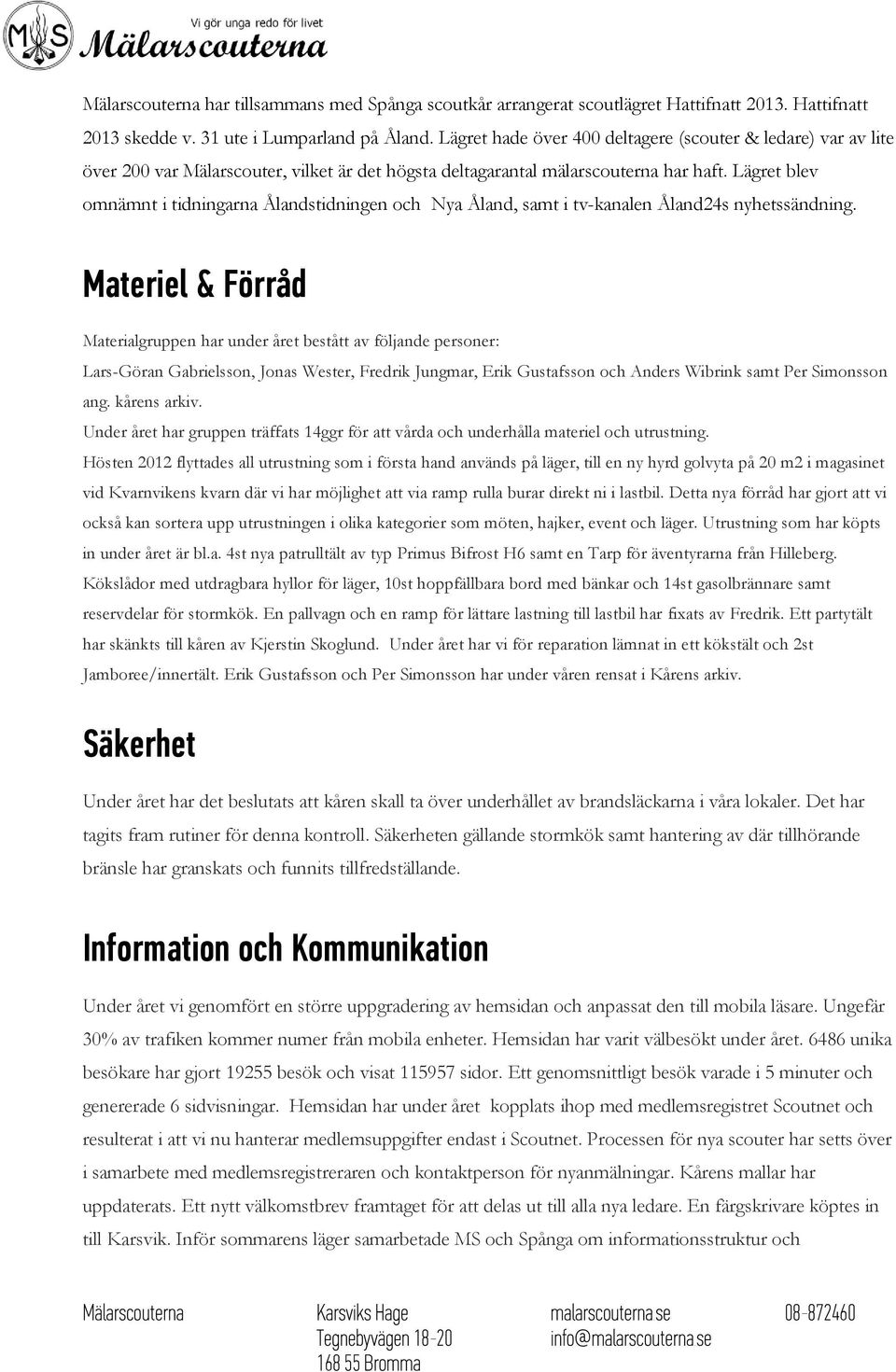 Lägret blev omnämnt i tidningarna Ålandstidningen och Nya Åland, samt i tv-kanalen Åland24s nyhetssändning.