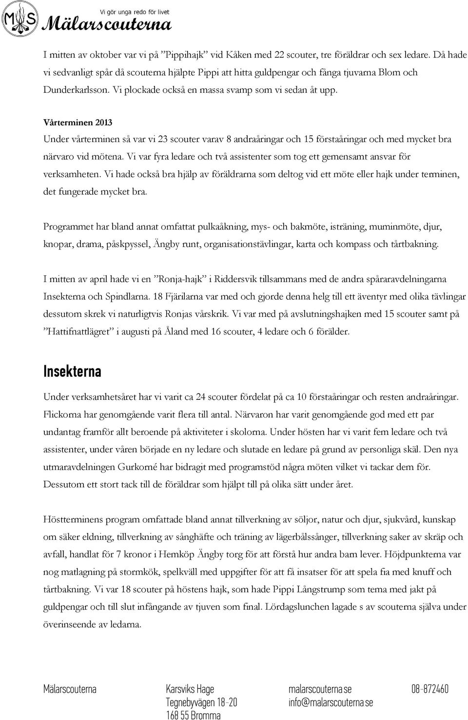 Vårterminen 2013 Under vårterminen så var vi 23 scouter varav 8 andraåringar och 15 förstaåringar och med mycket bra närvaro vid mötena.