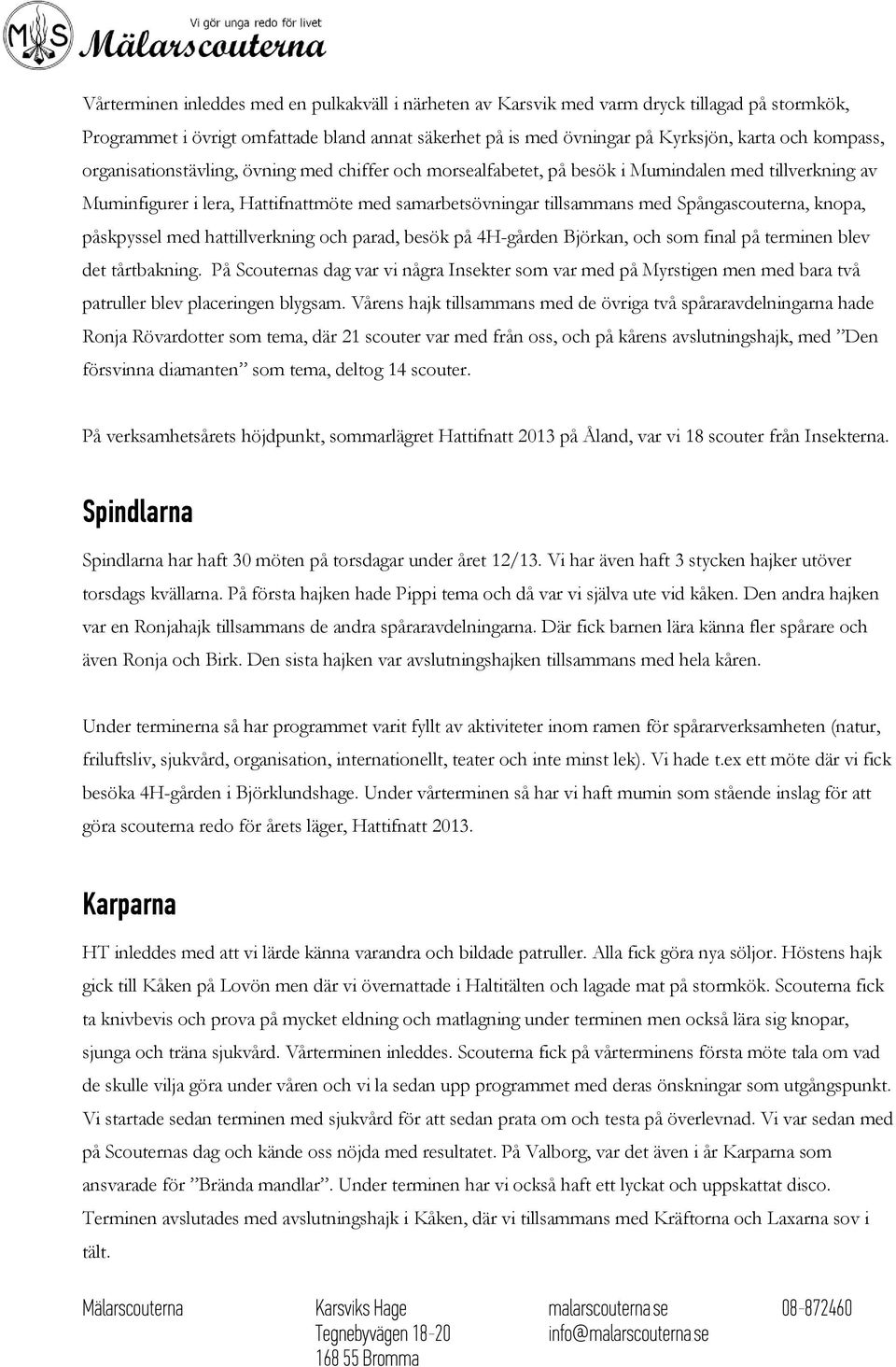 knopa, påskpyssel med hattillverkning och parad, besök på 4H-gården Björkan, och som final på terminen blev det tårtbakning.