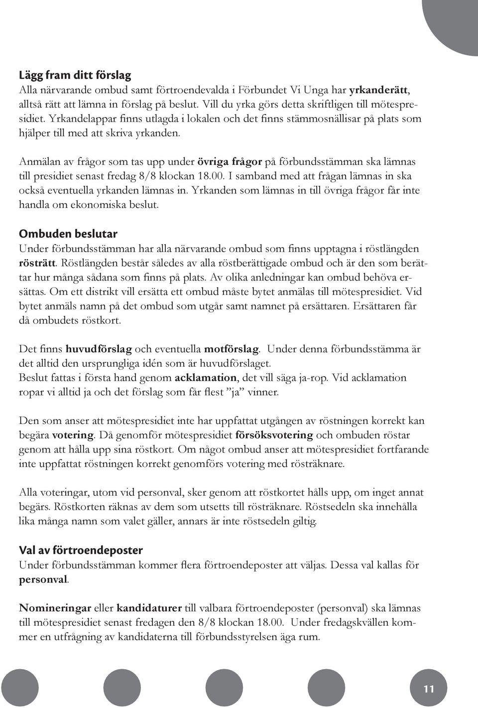 Anmälan av frågor som tas upp under övriga frågor på förbundsstämman ska lämnas till presidiet senast fredag 8/8 klockan 18.00.