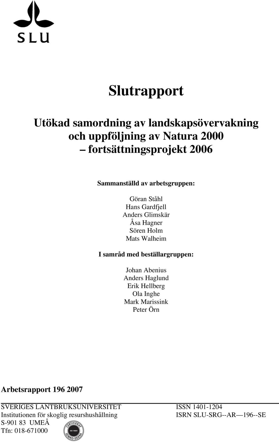 beställargruppen: Johan Abenius Anders Haglund Erik Hellberg Ola Inghe Mark Marissink Peter Örn Arbetsrapport 196 2007