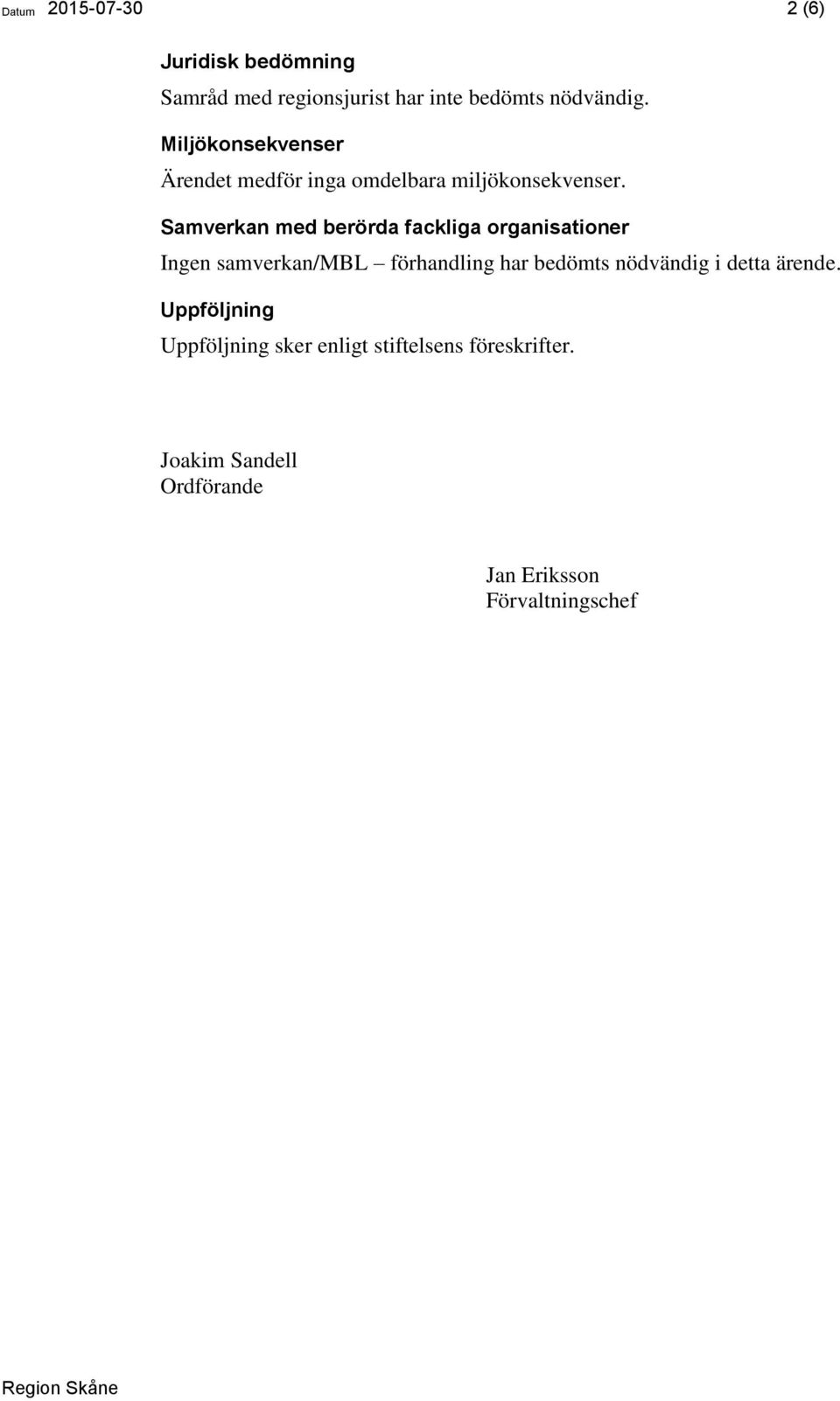 Samverkan med berörda fackliga organisationer Ingen samverkan/mbl förhandling har bedömts