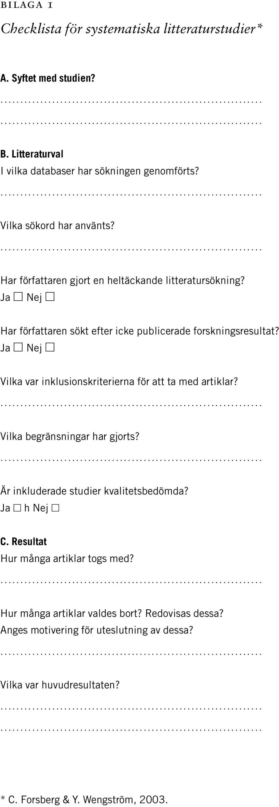 Vilka var inklusionskriterierna för att ta med artiklar? Vilka begränsningar har gjorts? Är inkluderade studier kvalitetsbedömda? Ja Nej C.