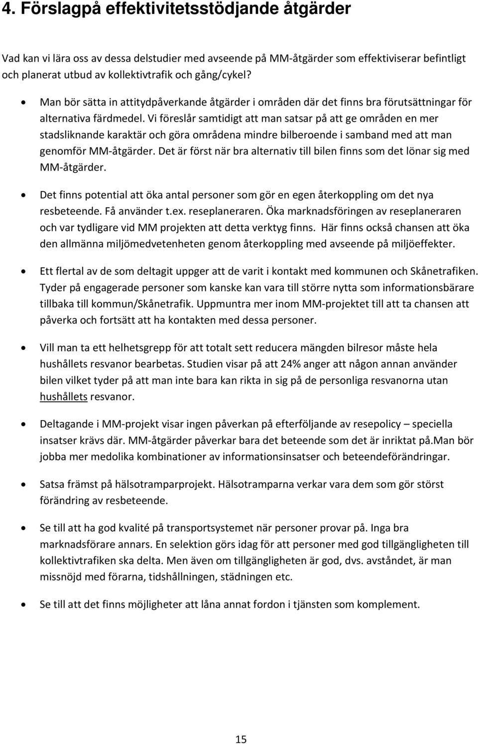 Vi föreslår samtidigt att man satsar på att ge områden en mer stadsliknande karaktär och göra områdena mindre bilberoende i samband med att man genomför MM åtgärder.