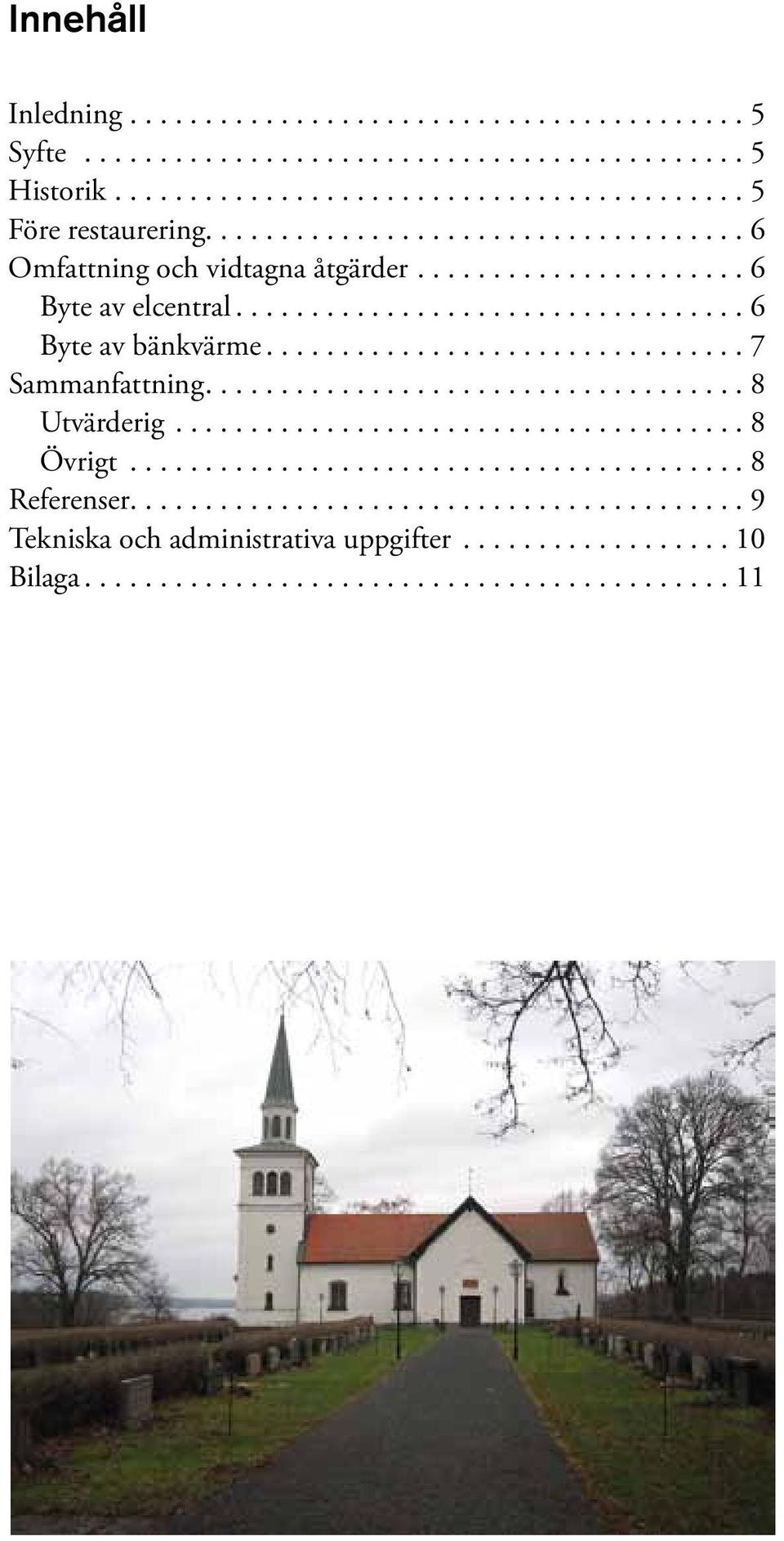 ...6 Byte av bänkvärme....7 Sammanfattning....8 Utvärderig....8 Övrigt.