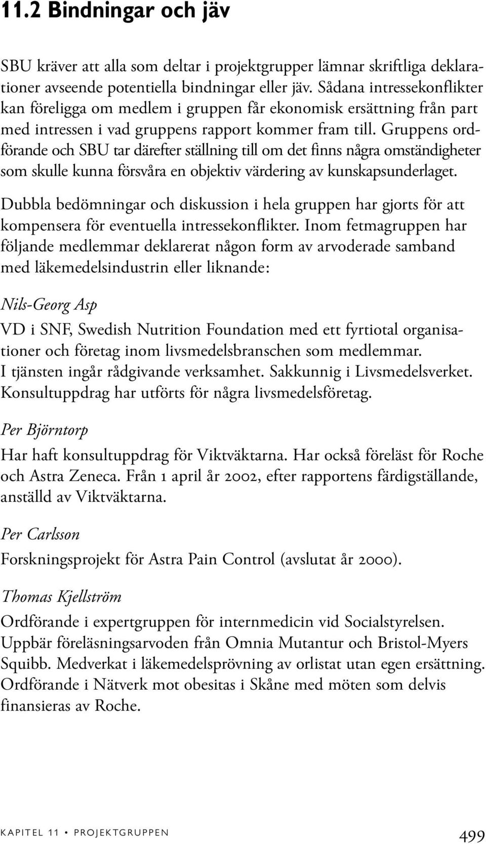Gruppens ordförande och SBU tar därefter ställning till om det finns några omständigheter som skulle kunna försvåra en objektiv värdering av kunskapsunderlaget.