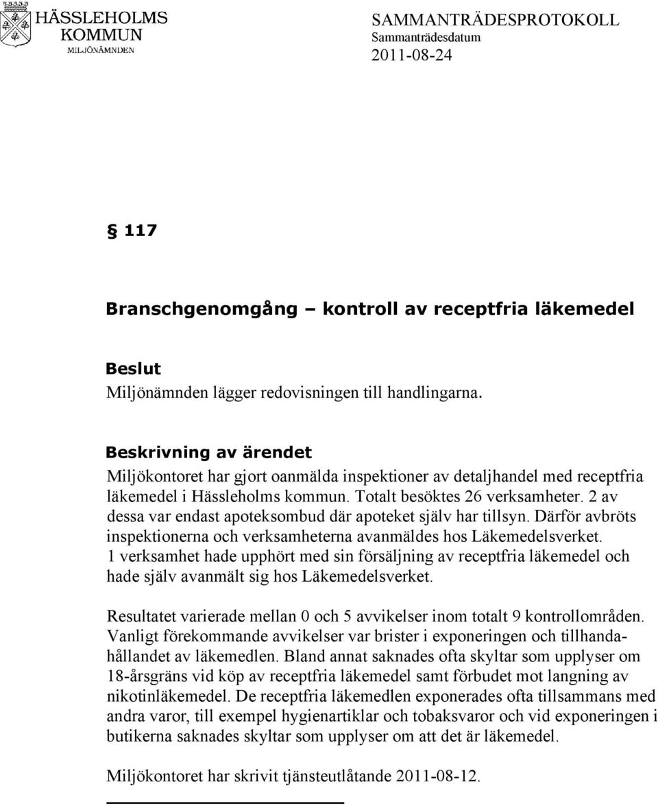 2 av dessa var endast apoteksombud där apoteket själv har tillsyn. Därför avbröts inspektionerna och verksamheterna avanmäldes hos Läkemedelsverket.