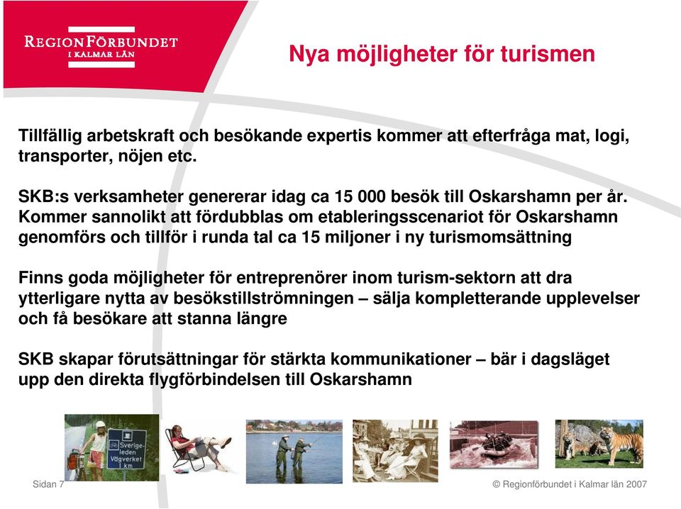 Kommer sannolikt att fördubblas om etableringsscenariot för Oskarshamn genomförs och tillför i runda tal ca 15 miljoner i ny turismomsättning Finns goda