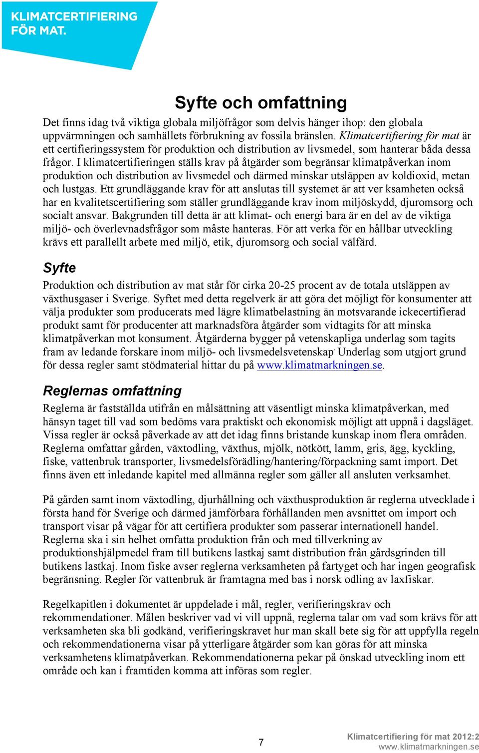 I klimatcertifieringen ställs krav på åtgärder som begränsar klimatpåverkan inom produktion och distribution av livsmedel och därmed minskar utsläppen av koldioxid, metan och lustgas.