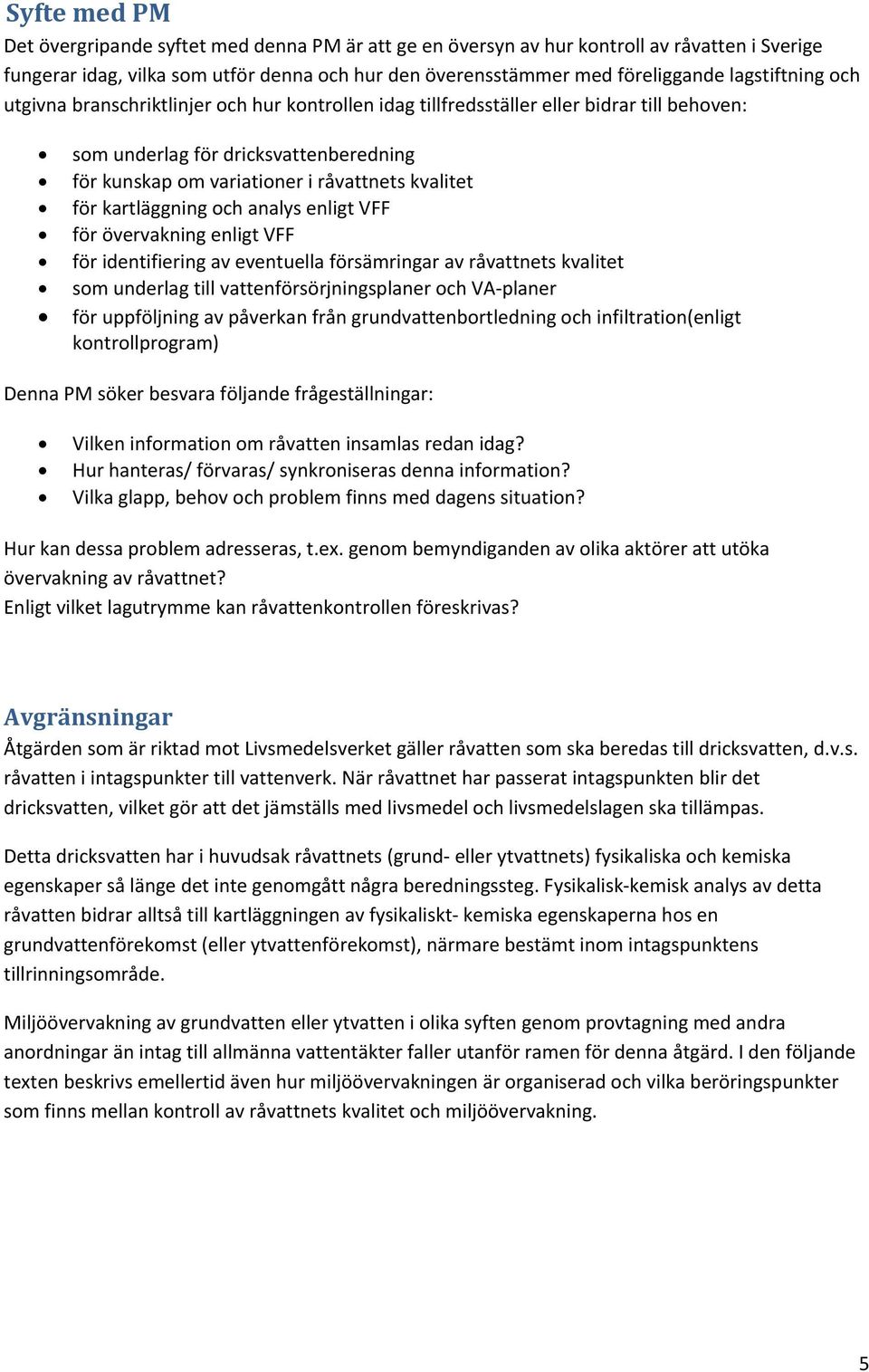 för kartläggning och analys enligt VFF för övervakning enligt VFF för identifiering av eventuella försämringar av råvattnets kvalitet som underlag till vattenförsörjningsplaner och VA planer för