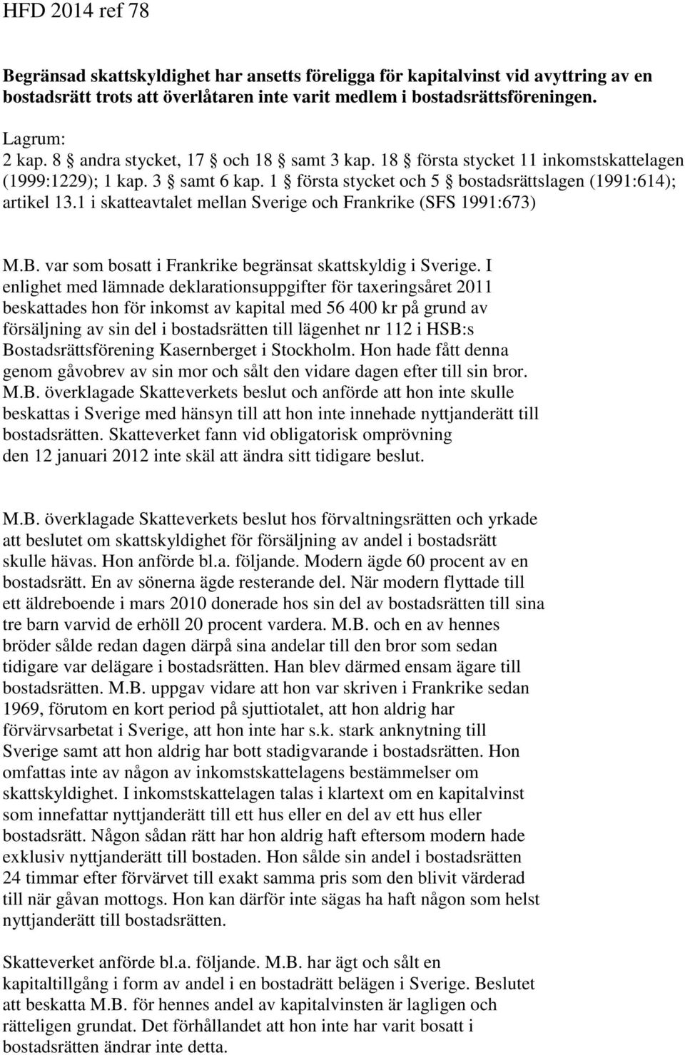 1 i skatteavtalet mellan Sverige och Frankrike (SFS 1991:673) M.B. var som bosatt i Frankrike begränsat skattskyldig i Sverige.