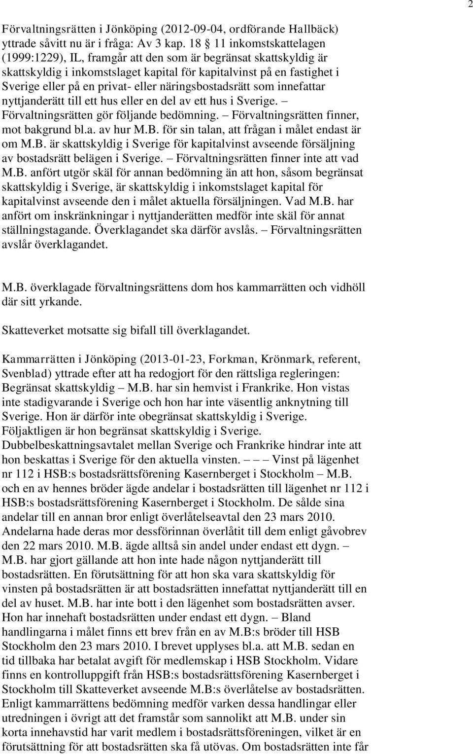 näringsbostadsrätt som innefattar nyttjanderätt till ett hus eller en del av ett hus i Sverige. Förvaltningsrätten gör följande bedömning. Förvaltningsrätten finner, mot bakgrund bl.a. av hur M.B.