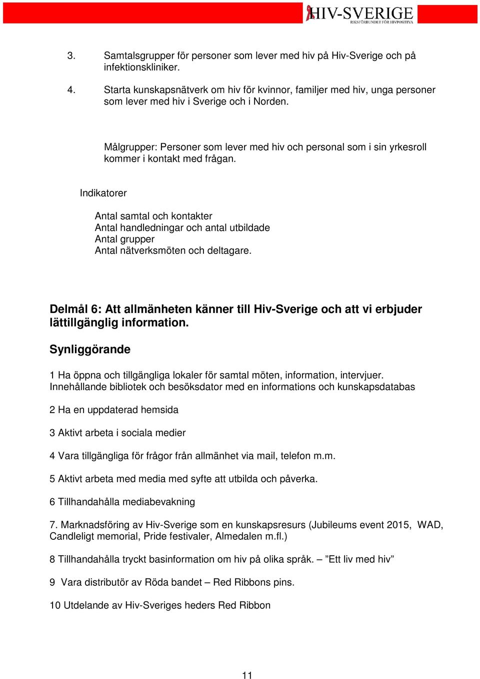 Målgrupper: Personer som lever med hiv och personal som i sin yrkesroll kommer i kontakt med frågan.