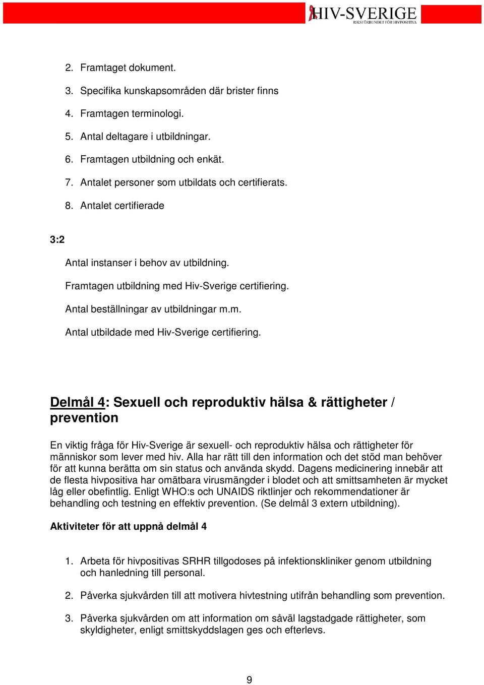 Antal beställningar av utbildningar m.m. Antal utbildade med Hiv-Sverige certifiering.