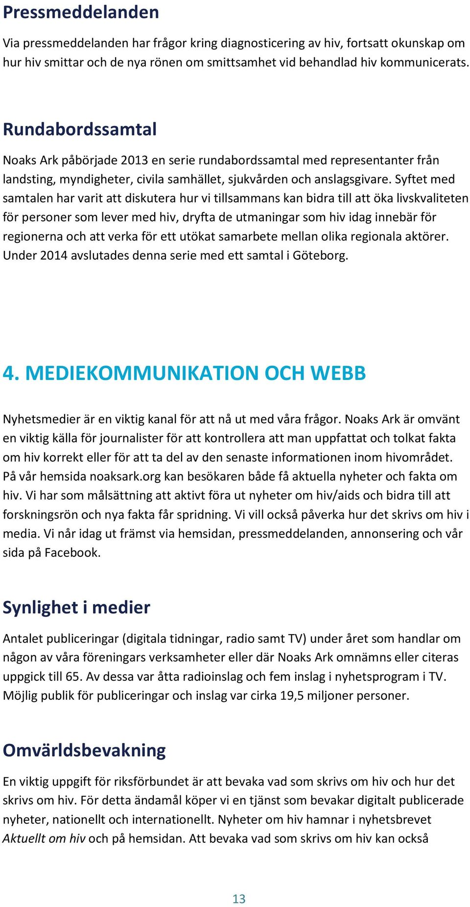 Syftet med samtalen har varit att diskutera hur vi tillsammans kan bidra till att öka livskvaliteten för personer som lever med hiv, dryfta de utmaningar som hiv idag innebär för regionerna och att