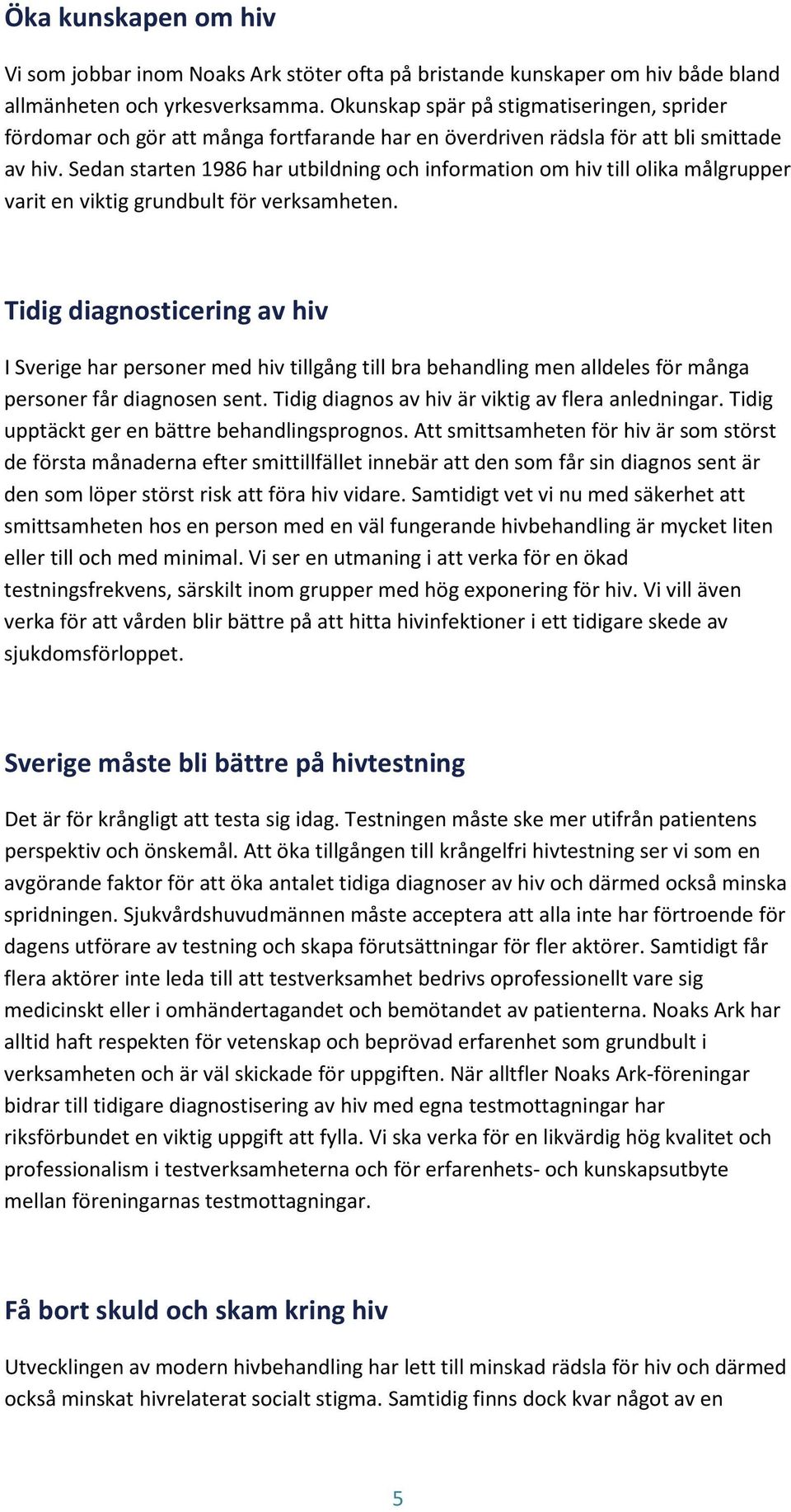 Sedan starten 1986 har utbildning och information om hiv till olika målgrupper varit en viktig grundbult för verksamheten.