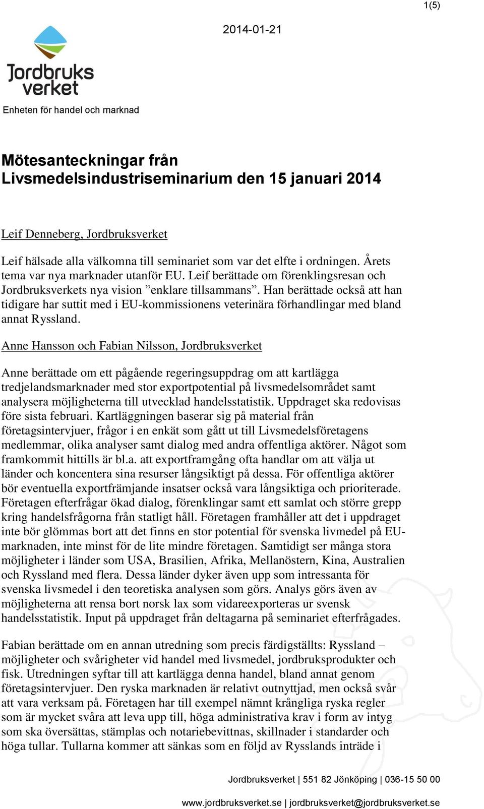 Han berättade också att han tidigare har suttit med i EU-kommissionens veterinära förhandlingar med bland annat Ryssland.