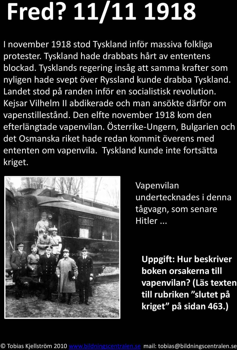 Kejsar Vilhelm II abdikerade och man ansökte därför om vapenstillestånd. Den elfte november 1918 kom den efterlängtade vapenvilan.