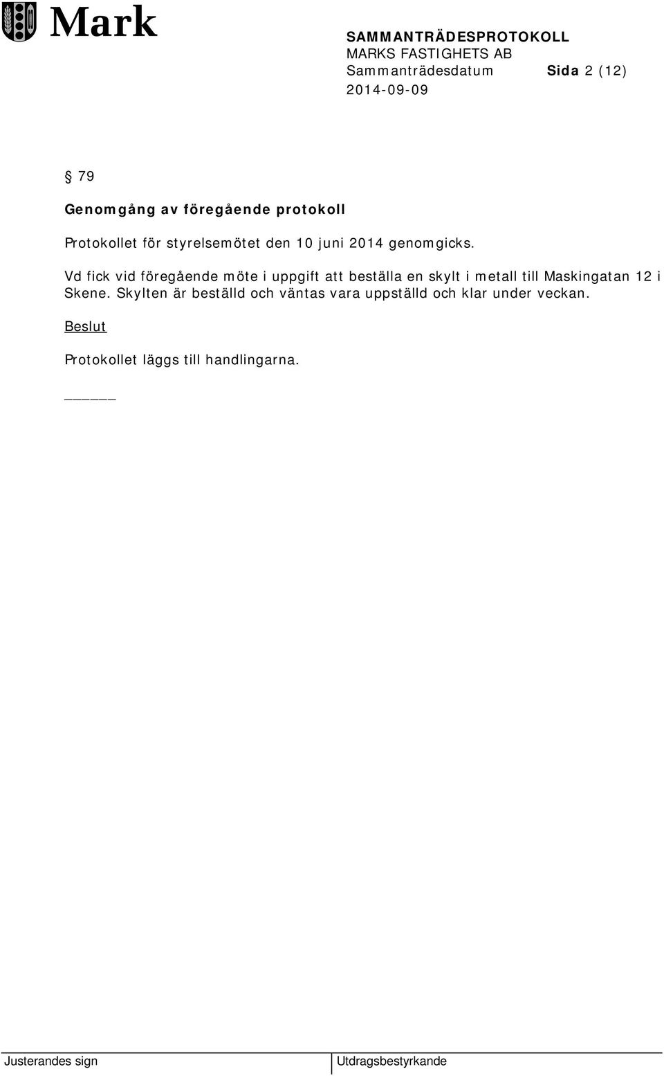 Vd fick vid föregående möte i uppgift att beställa en skylt i metall till