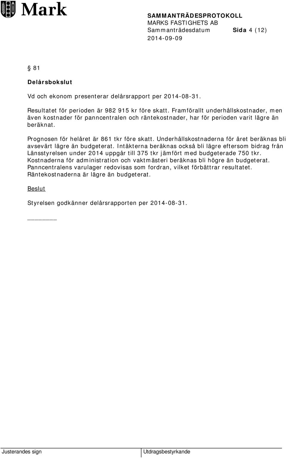 Underhållskostnaderna för året beräknas bli avsevärt lägre än budgeterat.