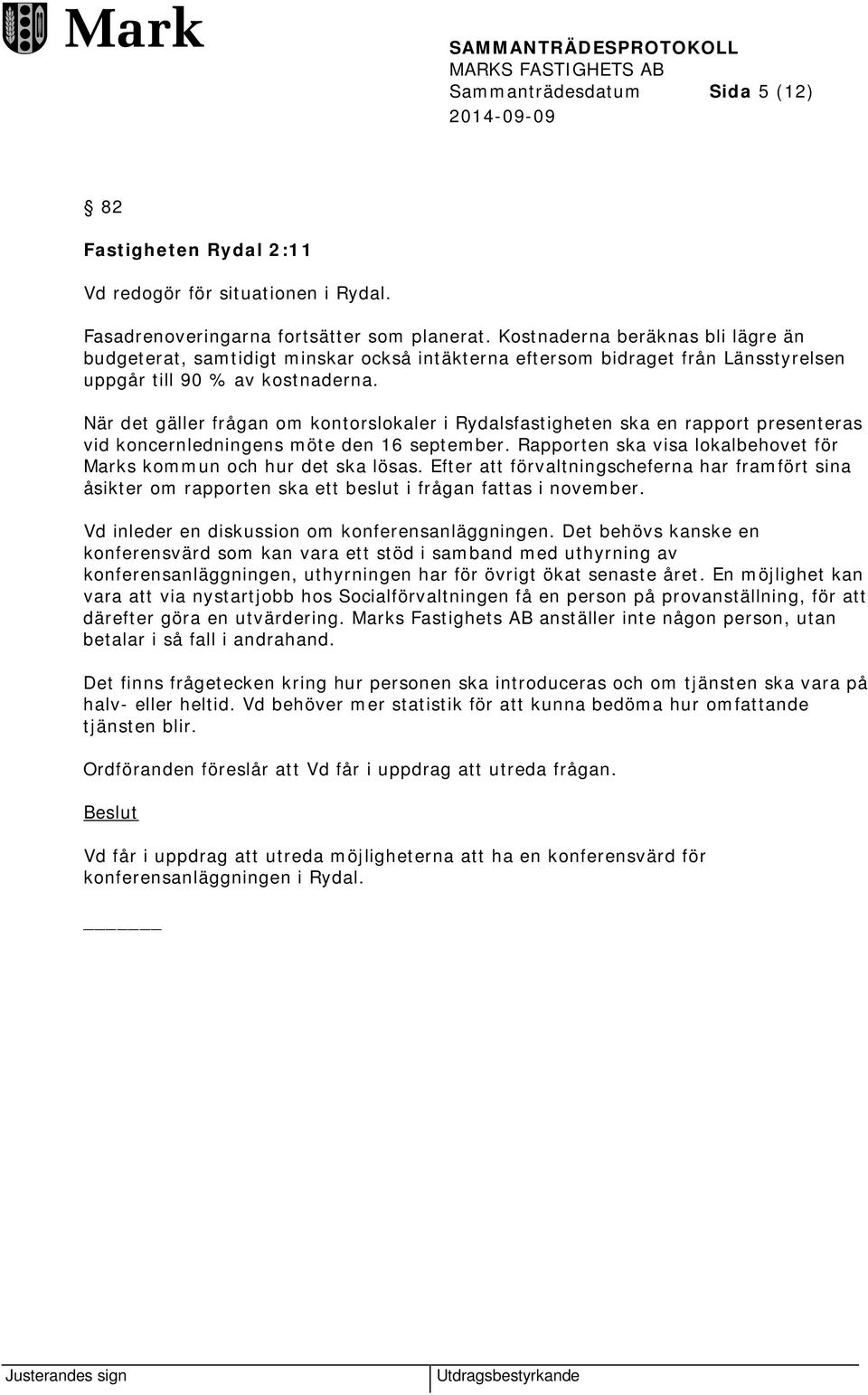 När det gäller frågan om kontorslokaler i Rydalsfastigheten ska en rapport presenteras vid koncernledningens möte den 16 september.