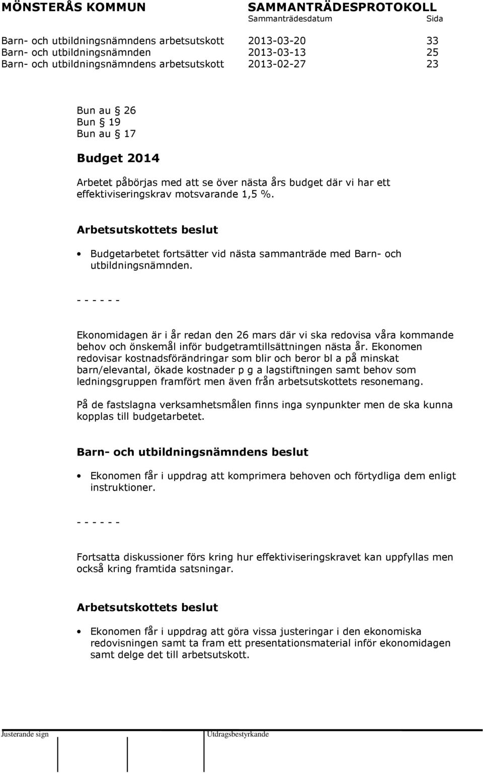 - - - - - - Ekonomidagen är i år redan den 26 mars där vi ska redovisa våra kommande behov och önskemål inför budgetramtillsättningen nästa år.