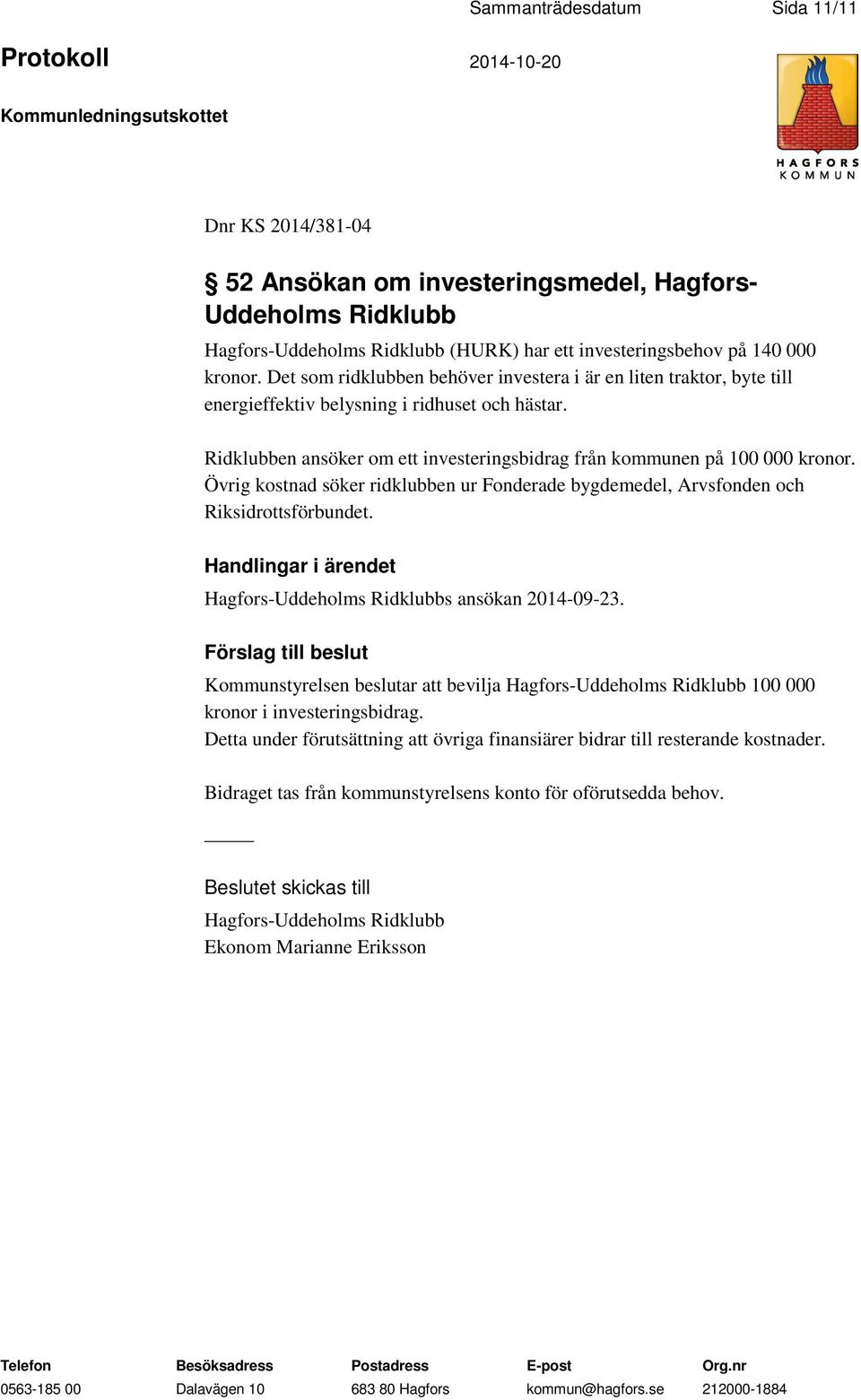 Övrig kostnad söker ridklubben ur Fonderade bygdemedel, Arvsfonden och Riksidrottsförbundet. Handlingar i ärendet Hagfors-Uddeholms Ridklubbs ansökan 2014-09-23.