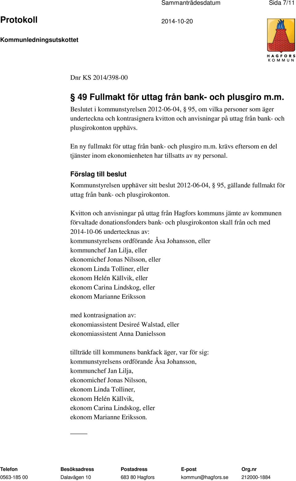 Förslag till beslut Kommunstyrelsen upphäver sitt beslut 2012-06-04, 95, gällande fullmakt för uttag från bank- och plusgirokonton.