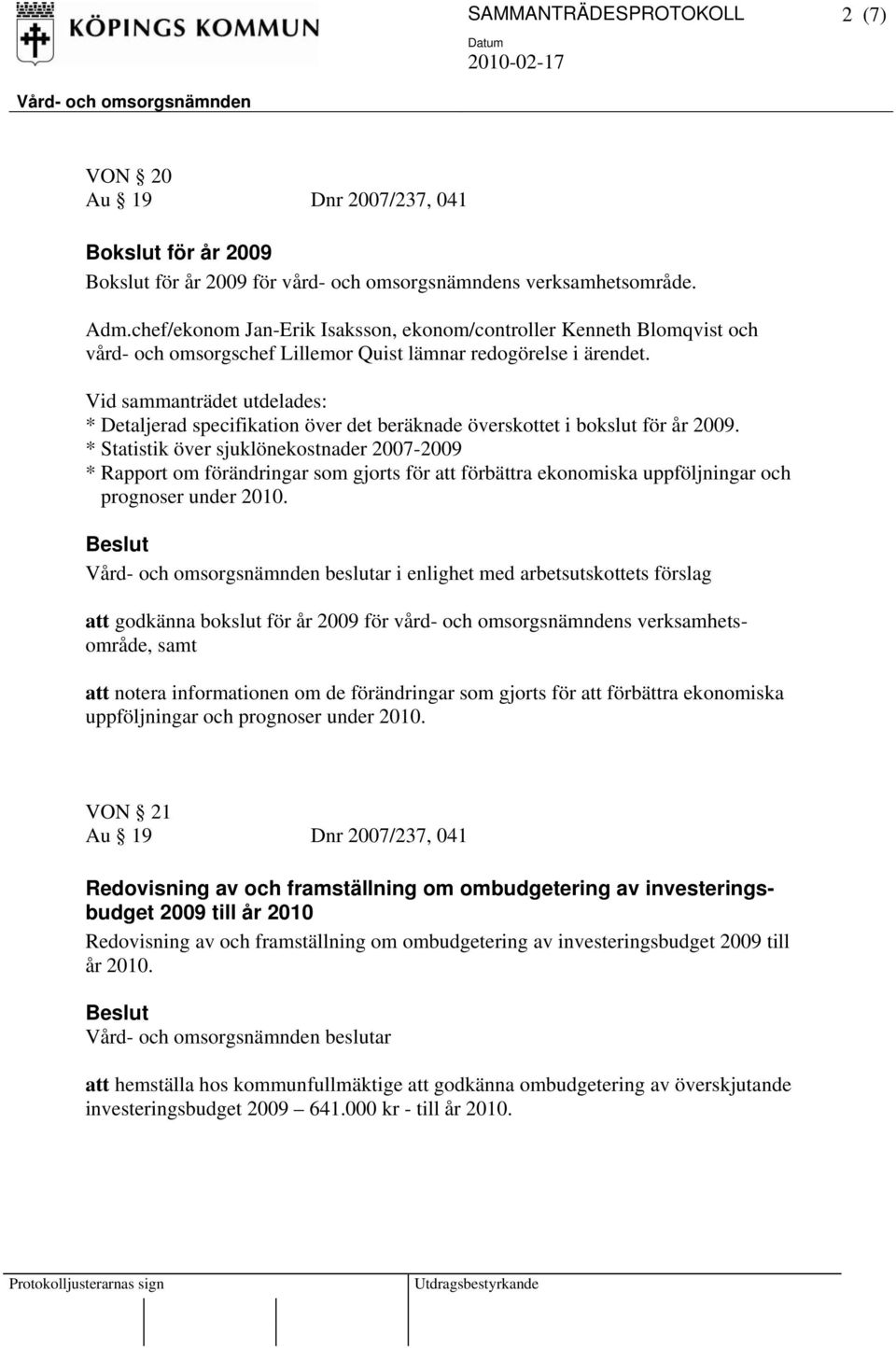 Vid sammanträdet utdelades: * Detaljerad specifikation över det beräknade överskottet i bokslut för år 2009.