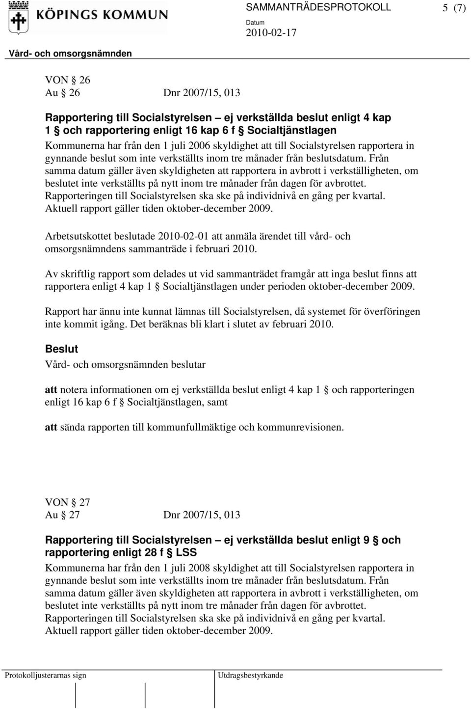 Från samma datum gäller även skyldigheten att rapportera in avbrott i verkställigheten, om beslutet inte verkställts på nytt inom tre månader från dagen för avbrottet.