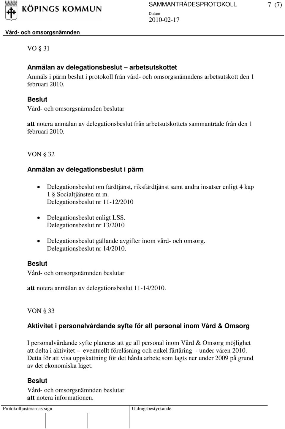 VON 32 Anmälan av delegationsbeslut i pärm Delegationsbeslut om färdtjänst, riksfärdtjänst samt andra insatser enligt 4 kap 1 Socialtjänsten m m.