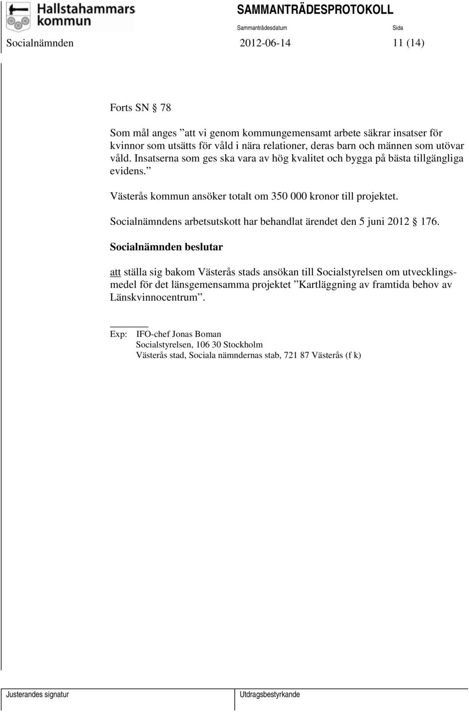 Socialnämndens arbetsutskott har behandlat ärendet den 5 juni 2012 176.