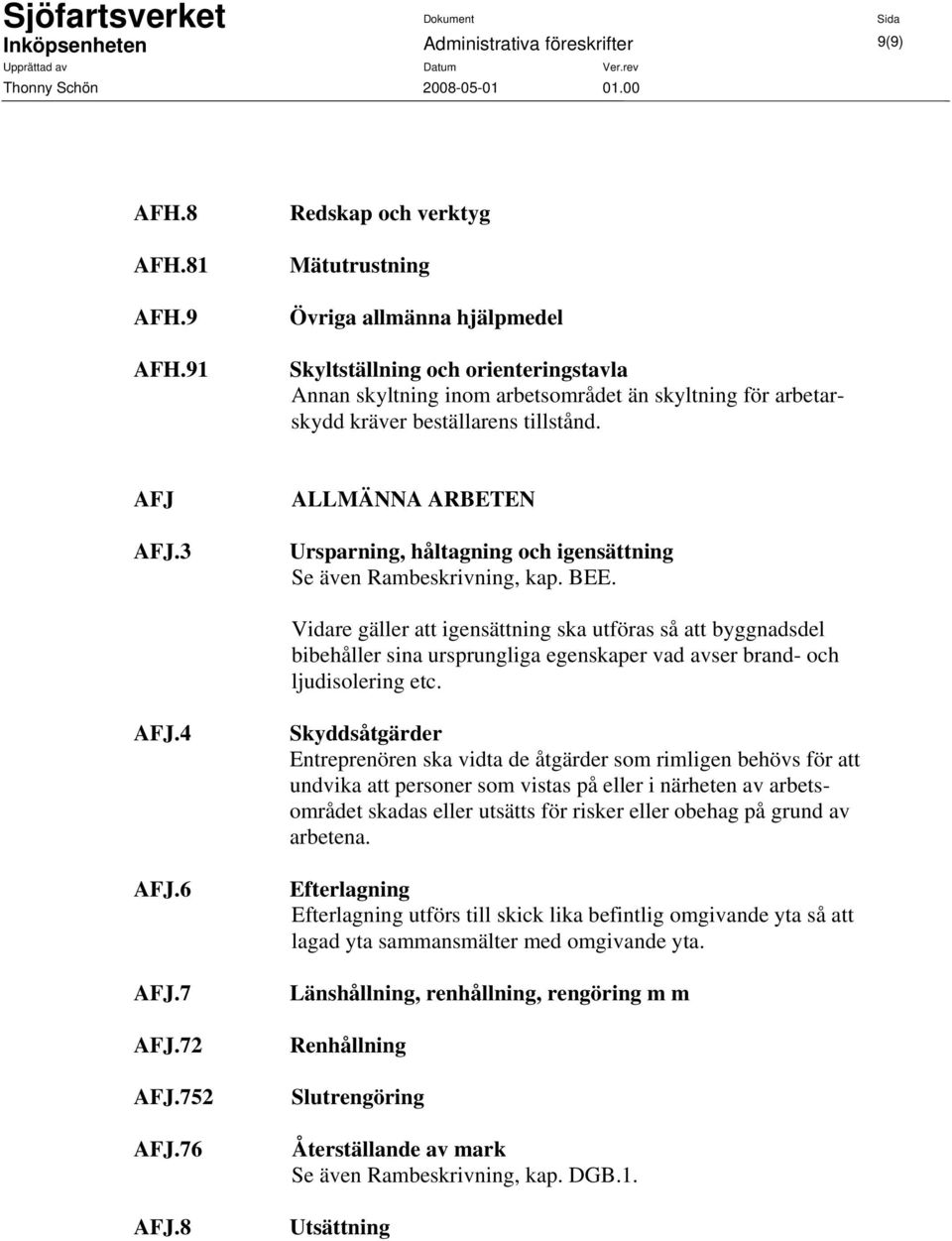 AFJ AFJ.3 ALLMÄNNA ARBETEN Ursparning, håltagning och igensättning Se även Rambeskrivning, kap. BEE.