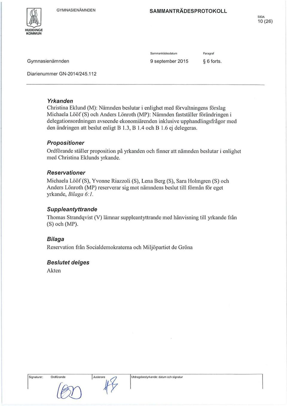 ekonomiärenden inklusive upphandl ingsfrågor med den ändringen att beslut enl igt B 1.3, B 1.4 och B 1.6 ej delegeras.